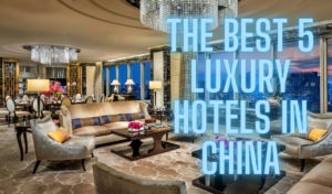 The Best 5 Luxury Hotels in China